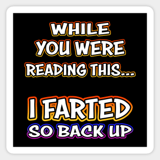 While You Were Reading This... I Farted So Back Up Sticker